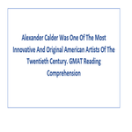 Alexander Calder Was One Of The Most Innovative GMAT Reading Comprehension